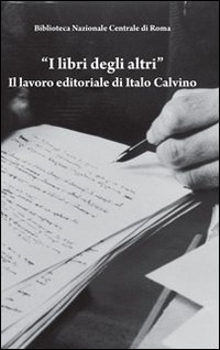 &laquo;I libri degli altri&raquo;. Il lavoro editoriale di Italo Calvino