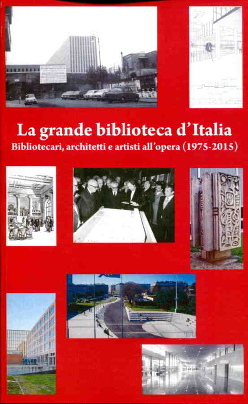 La grande biblioteca d'Italia. Bibliotecari, architetti e artisti all'opera (1975-2015)