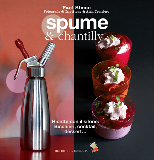 Spume & chantilly. Ricette con il sifone. Bicchieri, cocktail, dessert...