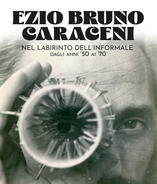 Ezio Bruno Caraceni. Nel labirinto dell'informale dagli anni '50 ai '70