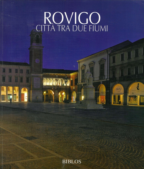 Rovigo. Citt&agrave; tra due fiumi. Ediz. italiana e inglese