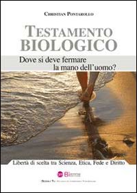 Testamento biologico. Libert&agrave; di scelta tra scienza, etica, fede e diritto