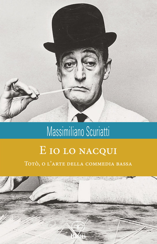 E io lo nacqui. Tot&ograve;, o l'arte della commedia bassa