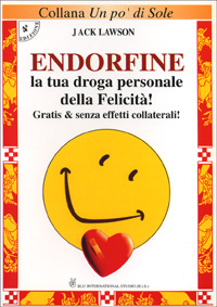 Endorfine. La tua droga personale della felicit&agrave;. Gratis e senza effetti collaterali