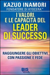 I valori e le capacit&agrave; del leader di successo. Raggiungere gli obiettivi con passione e fede
