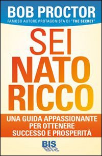 Sei nato ricco. Una guida appassionante per ottenere successo e prosperit&agrave;