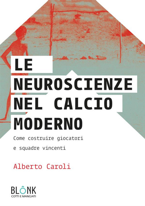 Le neuroscienze nel calcio moderno. Come costruire giocatori e squadre vincenti