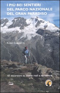 I più bei sentieri del parco nazionale del Gran Paradiso. 61 escursioni su mulattiere reali e facili sentieri