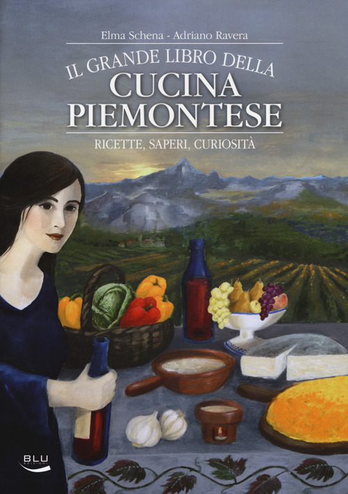 Il grande libro della cucina piemontese. Ricette, saperi, curiosità