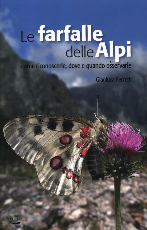 Le farfalle delle Alpi. Come riconoscerle, dove e quando osservarle