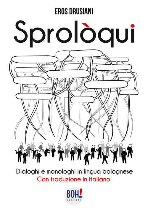 Sprol&ograve;qui. Dialoghi e monologhi in lingua bolognese. Con traduzione in italiano