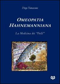 Omeopatia hahnemanniana. La medicina dei &laquo;folli&raquo;