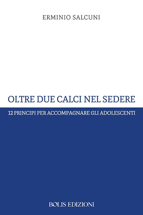 Oltre due calci nel sedere. 12 principi per accompagnare gli adolescenti