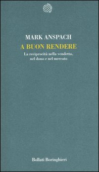 A buon rendere. La reciprocit&agrave; nella vendetta, nel dono e nel mercato