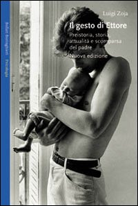 Il gesto di Ettore. Preistoria, storia, attualit&agrave; e scomparsa del padre