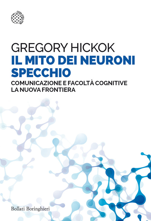 Il mito dei neuroni specchio. Comunicazione e facoltà cognitive. La nuova frontiera
