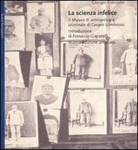 La scienza infelice. Il museo di antropologia criminale di Cesare Lombroso