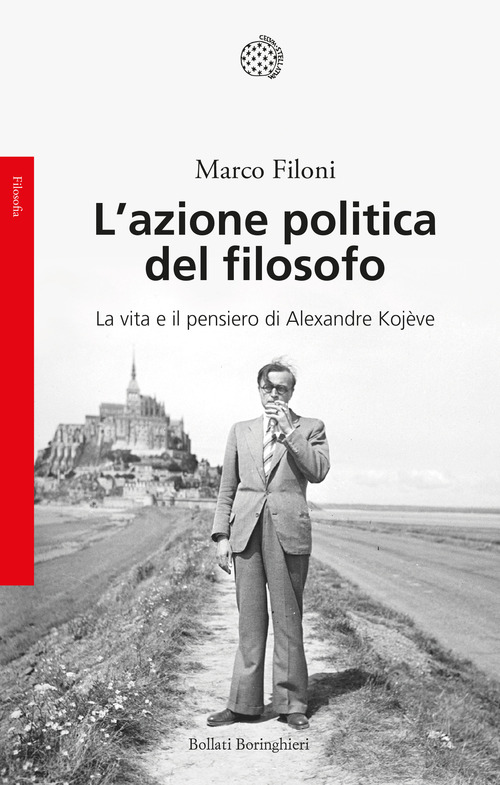 L'azione politica del filosofo. La vita e il pensiero di Alexandre Koj&egrave;ve
