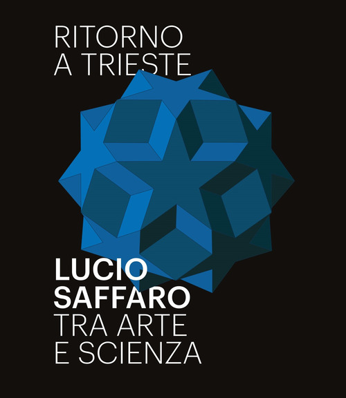 Ritorno a Trieste. Lucio Saffaro tra arte e scienza