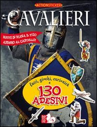 Cavalieri. Fatti, giochi, curiosit&agrave; e 130 adesivi