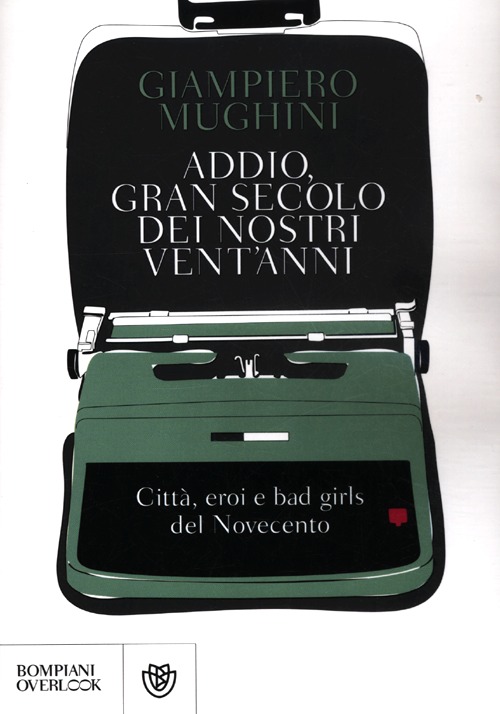 Addio gran secolo dei nostri vent'anni. Citt&agrave;, eroi e bad girls del Novecento