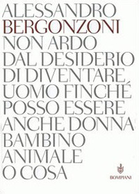 Non ardo dal desiderio di diventare uomo finch&eacute; posso essere anche donna bambino animale o cosa