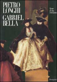Pietro Longhi, Gabriel Bella. Scene di vita veneziana