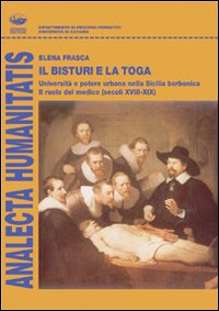 Il bisturi e la toga. Universit&agrave; e potere urbano nella Sicilia borbonica, il ruolo del medico (secoli XVIII e XIX)