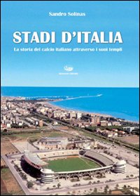 Stadi d'Italia. La storia del calcio italiano attraverso i suoi templi