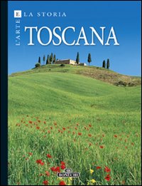 Toscana. L'arte e la storia