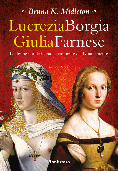 Lucrezia Borgia, Giulia Farnese. Le donne pi&ugrave; desiderate del Rinascimento