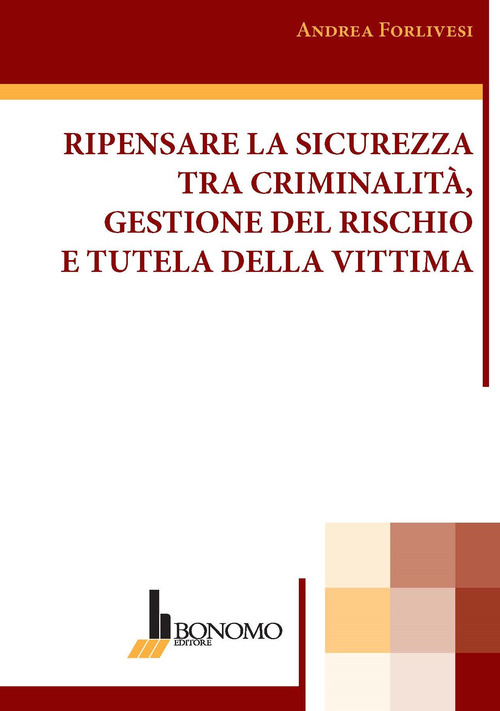 Ripensare la sicurezza tra criminalit&agrave;, gestione del rischio e tutela della vittima