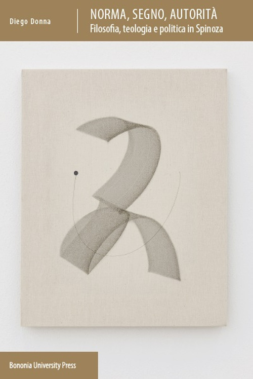 Norma, segno, autorit&agrave;. Filosofia, teologia e politica in Spinoza