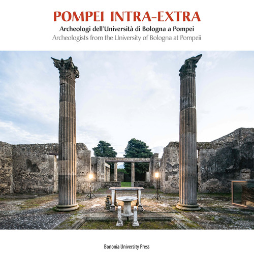 Pompei intra-extra. Archeologi dell'Università di Bologna a Pompei-Archeologists from the University of Bologna at Pompeii