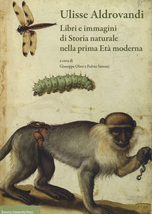 Ulisse Aldrovandi. Libri e immagini di Storia naturale nella prima Et&agrave; moderna