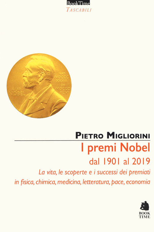 I premi Nobel dal 1901 al 2019. La vita, le scoperte e i successi dei premiati in fisica, chimica, medicina, letteratura, pace, economia
