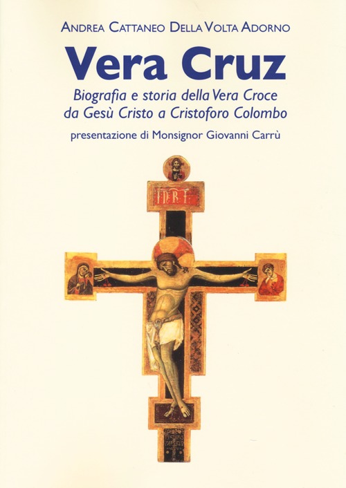 Vera Cruz. Biografia e storia della vera croce da Ges&ugrave; Cristo a Cristoforo Colombo
