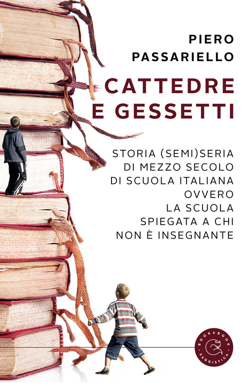 Cattedre e gessetti. Storia (semi)seria di mezzo secolo di scuola italiana ovvero la scuola spiegata a chi non &egrave; insegnante