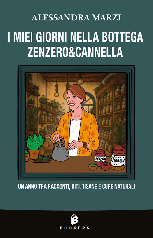 I miei giorni nella bottega Zenzero&Cannella. Un anno tra racconti, riti, tisane e cure naturali