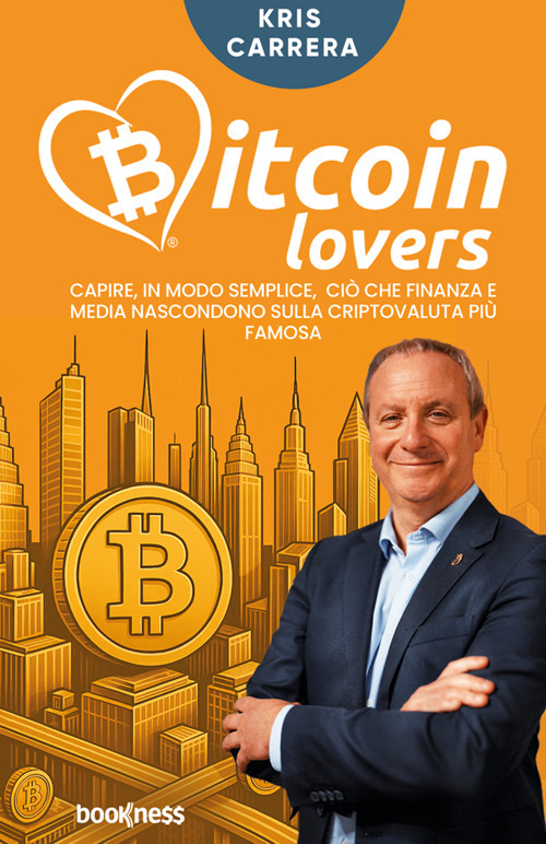 Bitcoin lovers. Capire, in modo semplice, ci&ograve; che finanza e media nascondono sulla criptovaluta pi&ugrave; famosa