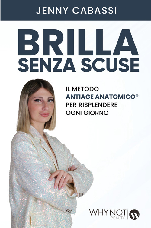 Brilla senza scuse. Il metodo AntiAge Anatomico&reg; per risplendere ogni giorno