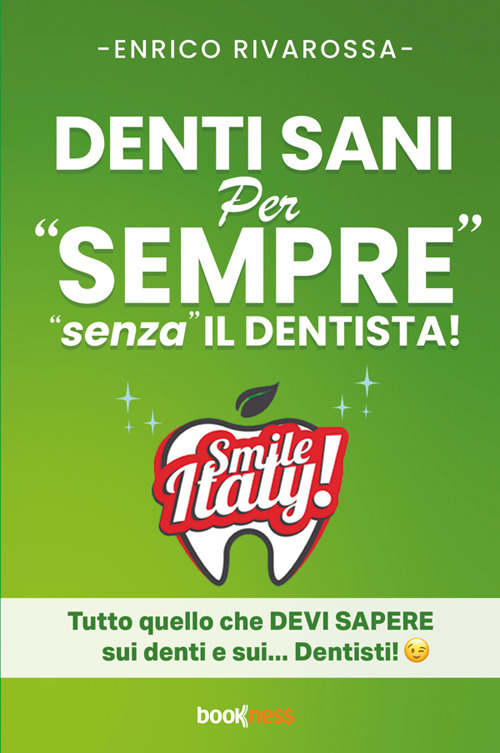 Denti sani per &laquo;sempre&raquo; &laquo;senza&raquo; il dentista! Tutto quello che devi sapere sui denti e sui... dentisti!