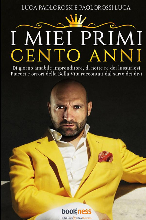I miei primi cento anni. Di giorno amabile imprenditore, di notte re dei lussuriosi piaceri e orrori della bella vita raccontati dal sarto dei divi