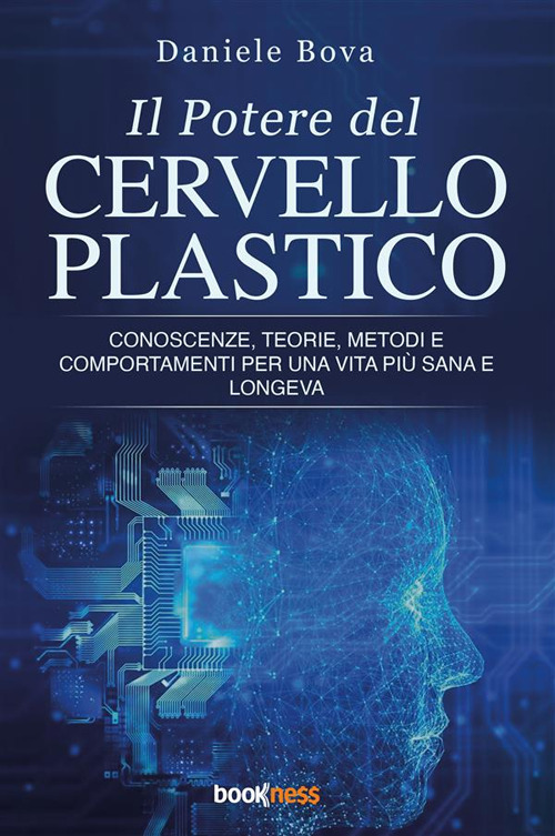 Il potere del cervello plastico. Conoscenze, teorie, metodi e comportamenti per una vita pi&ugrave; sana e longeva