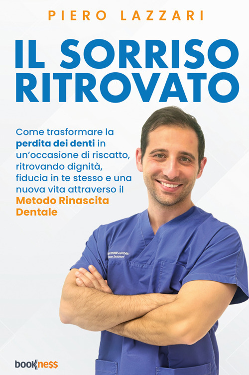 Il sorriso ritrovato. Come trasformare la perdita dei denti in un'occasione di riscatto, ritrovando dignit&agrave;, fiducia in te stesso e una nuova vita attraverso il &laquo;Metodo rinascita dentale&raquo;
