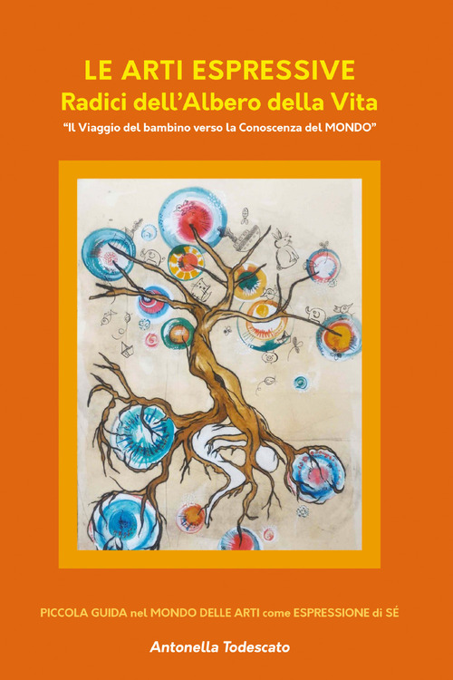 Le arti espressive. Radici dell'albero della vita. Il viaggio del bambino verso la conoscenza del mondo