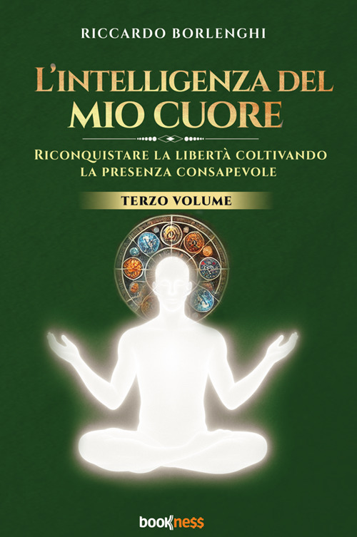 L'intelligenza del mio cuore. Riconquistare la libertà coltivando la presenza consapevole