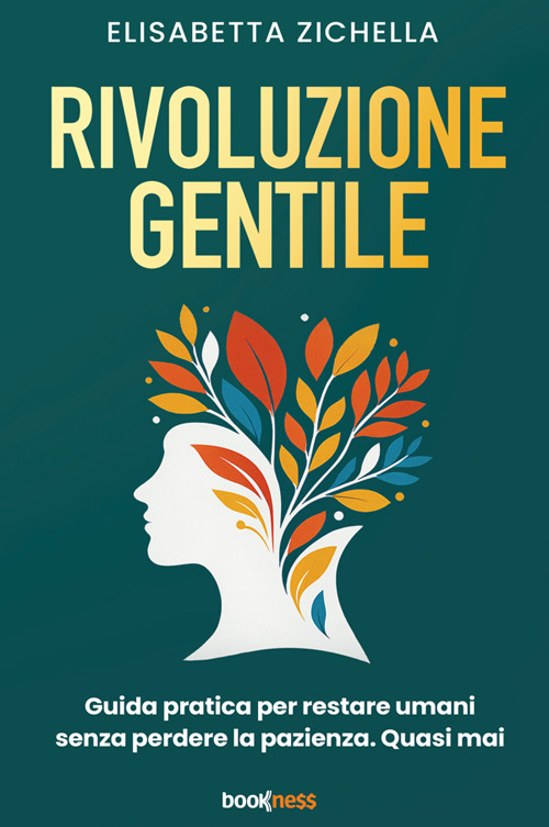 Rivoluzione gentile. Guida pratica per restare umani senza perdere la pazienza. Quasi mai