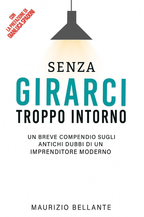 Senza girarci troppo intorno. Un breve compendio sugli antichi dubbi di un imprenditore moderno