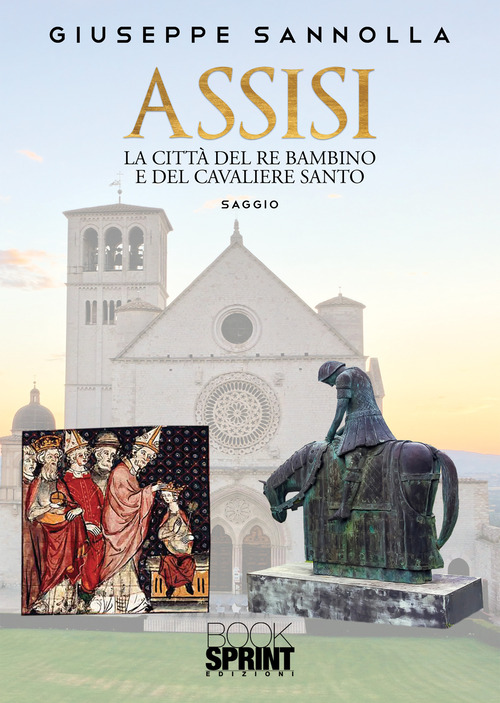 Assisi. La citt&agrave; del re bambino e del cavaliere santo